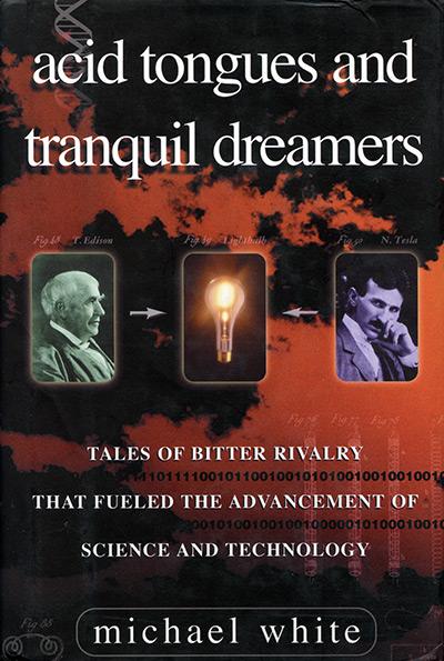Acid Tongues and Tranquil Dreamers: Tales of Bitter Rivalry That Fueled the Advancement of Science and Technology - Front cover